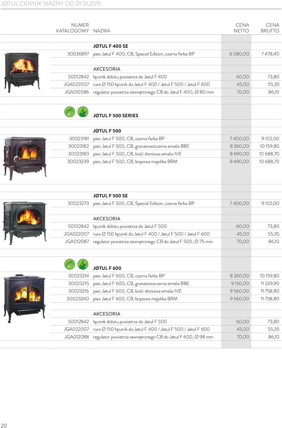 farba BP 7 400,00 9 102,00 30023182 piec Jøtul F 500, CB, granatowoczarna emalia BBE 8 260,00 10 159,80 30023183 piec Jøtul F 500, CB, kość słoniowa emalia IVE 8 690,00 10 688,70 30023239 piec Jøtul