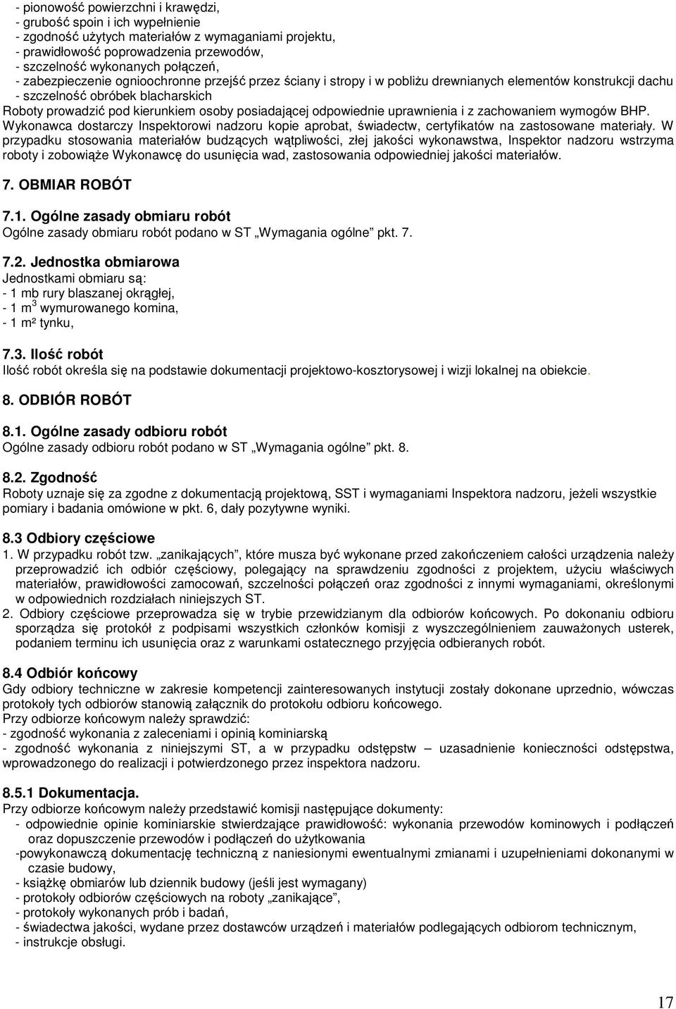 odpowiednie uprawnienia i z zachowaniem wymogów BHP. Wykonawca dostarczy Inspektorowi nadzoru kopie aprobat, świadectw, certyfikatów na zastosowane materiały.