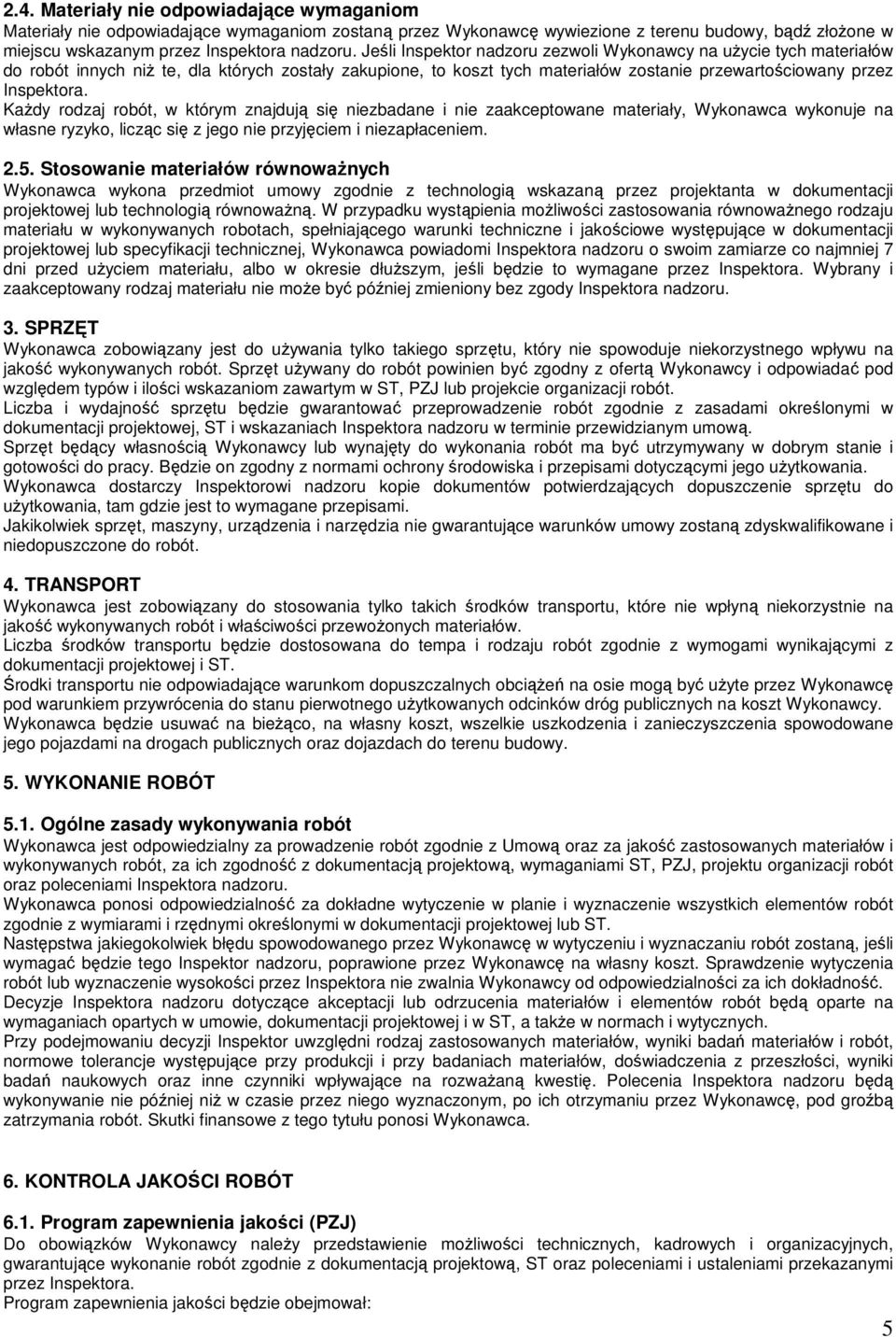 Każdy rodzaj robót, w którym znajdują się niezbadane i nie zaakceptowane materiały, Wykonawca wykonuje na własne ryzyko, licząc się z jego nie przyjęciem i niezapłaceniem. 2.5.