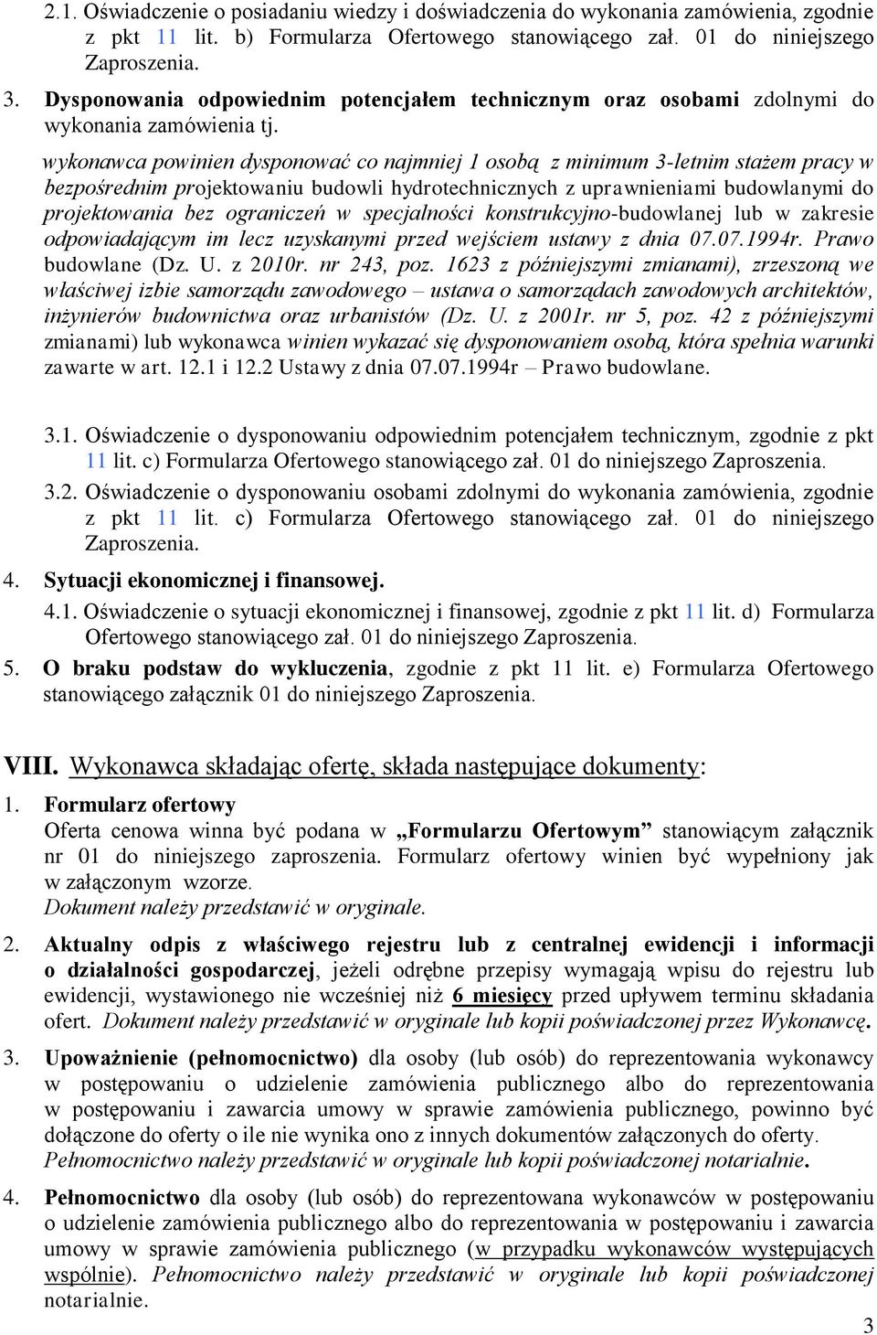 wykonawca powinien dysponować co najmniej 1 osobą z minimum 3-letnim stażem pracy w bezpośrednim projektowaniu budowli hydrotechnicznych z uprawnieniami budowlanymi do projektowania bez ograniczeń w