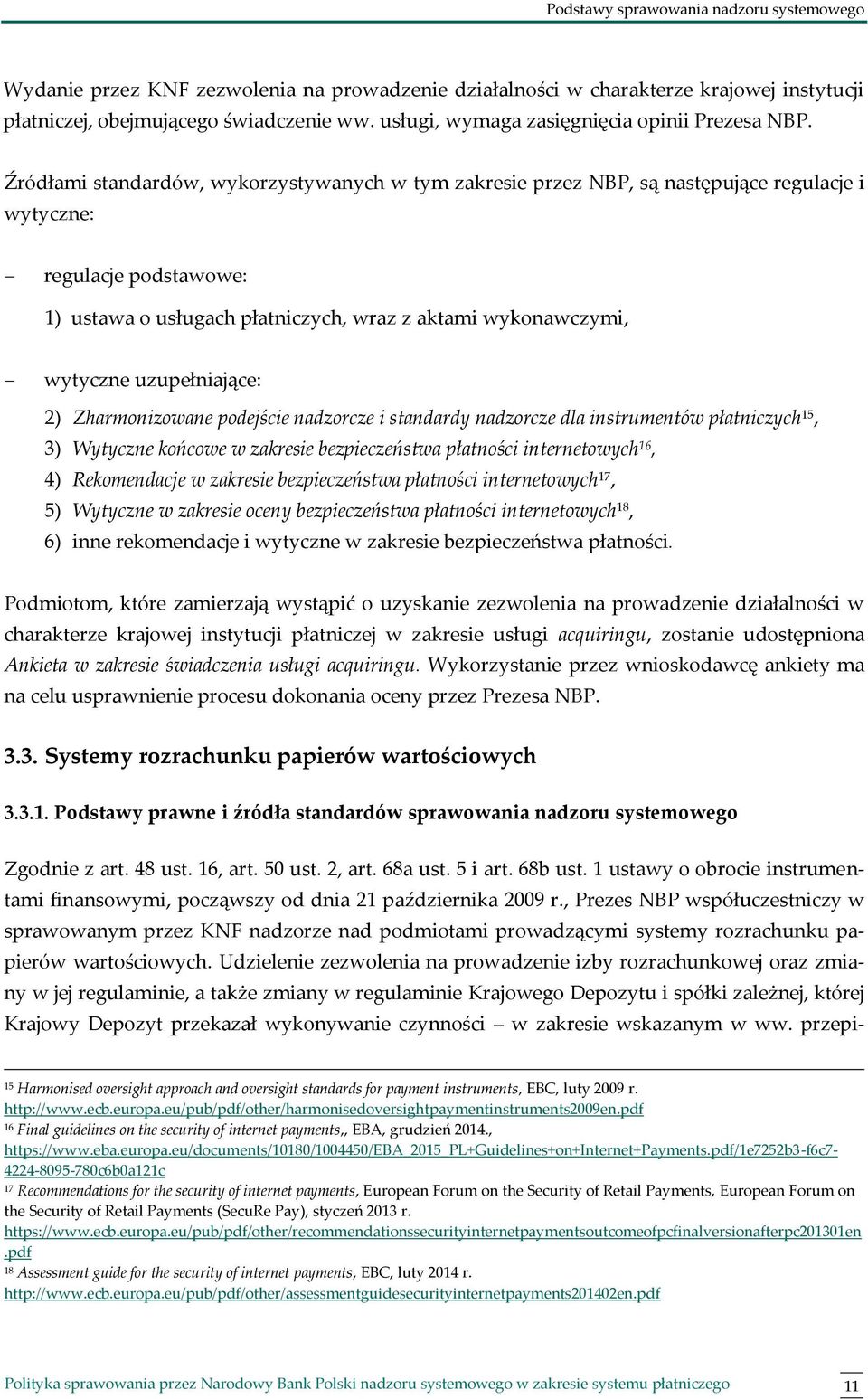 Źródłami standardów, wykorzystywanych w tym zakresie przez NBP, są następujące regulacje i wytyczne: regulacje podstawowe: 1) ustawa o usługach płatniczych, wraz z aktami wykonawczymi, wytyczne