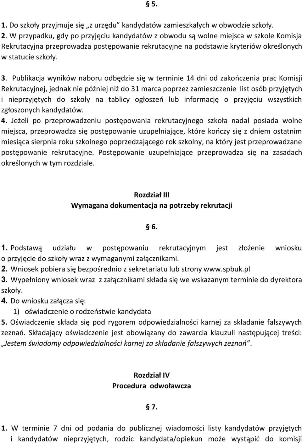 Publikacja wyników naboru odbędzie się w terminie 14 dni od zakończenia prac Komisji Rekrutacyjnej, jednak nie później niż do 31 marca poprzez zamieszczenie list osób przyjętych i nieprzyjętych do