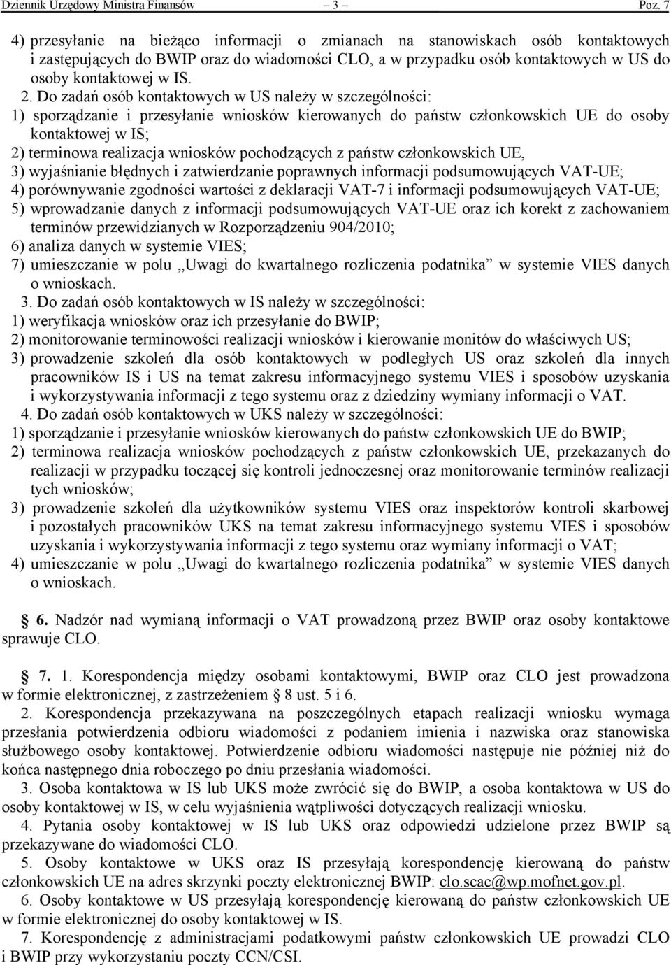 Do zadań osób kontaktowych w US należy w szczególności: 1) sporządzanie i przesyłanie wniosków kierowanych do państw członkowskich UE do osoby kontaktowej w IS; 2) terminowa realizacja wniosków