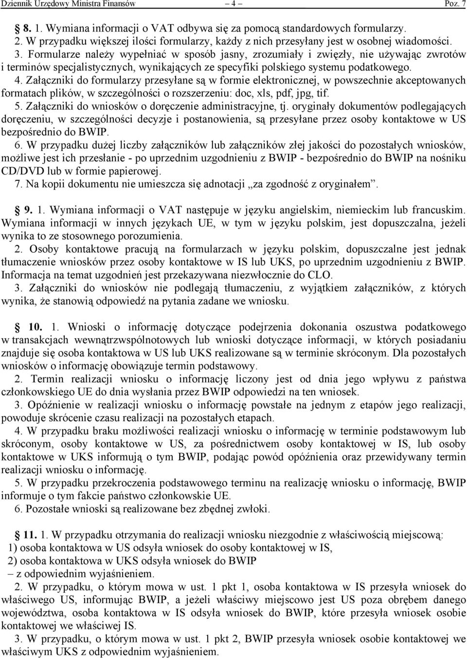 Formularze należy wypełniać w sposób jasny, zrozumiały i zwięzły, nie używając zwrotów i terminów specjalistycznych, wynikających ze specyfiki polskiego systemu podatkowego. 4.