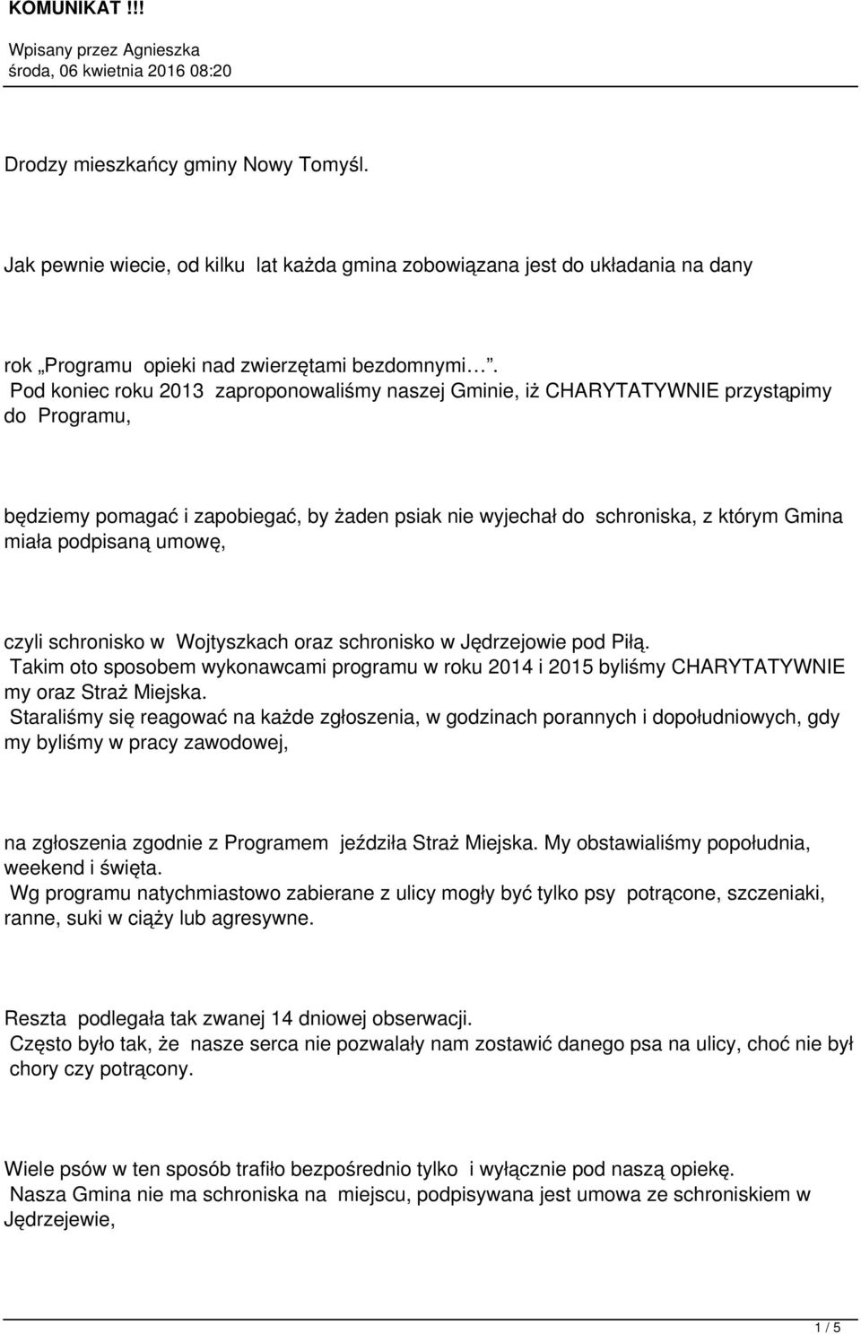 umowę, czyli schronisko w Wojtyszkach oraz schronisko w Jędrzejowie pod Piłą. Takim oto sposobem wykonawcami programu w roku 2014 i 2015 byliśmy CHARYTATYWNIE my oraz Straż Miejska.