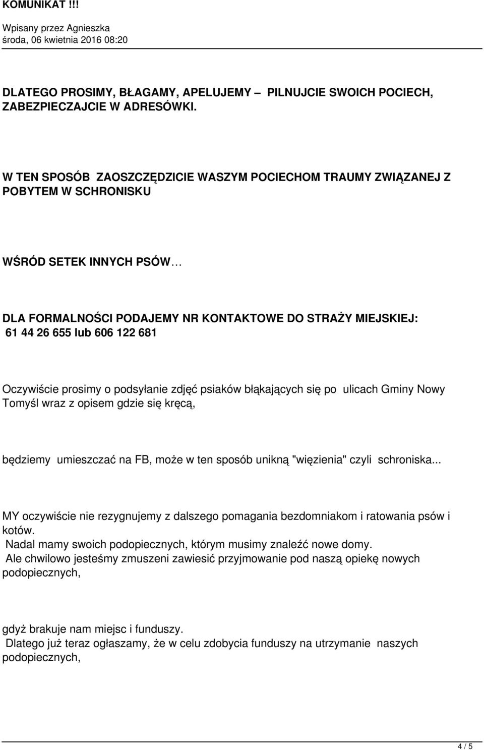 Oczywiście prosimy o podsyłanie zdjęć psiaków błąkających się po ulicach Gminy Nowy Tomyśl wraz z opisem gdzie się kręcą, będziemy umieszczać na FB, może w ten sposób unikną "więzienia" czyli