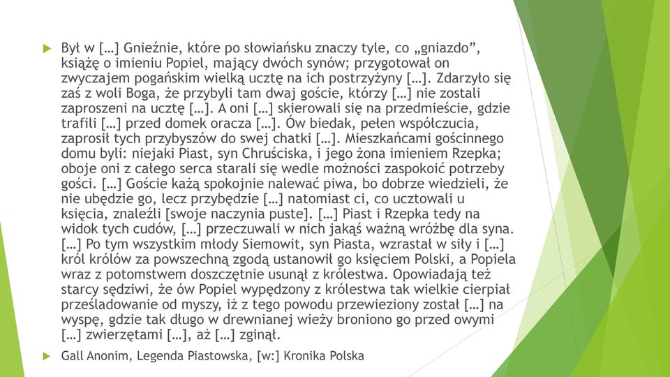 Ów biedak, pełen współczucia, zaprosił tych przybyszów do swej chatki [ ].