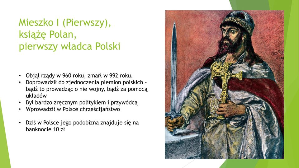 Doprowadził do zjednoczenia plemion polskich bądź to prowadząc o nie wojny, bądź za