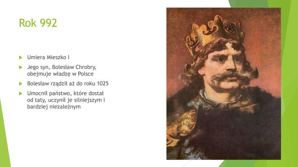 rządził aż do roku 1025 Umocnił państwo, które
