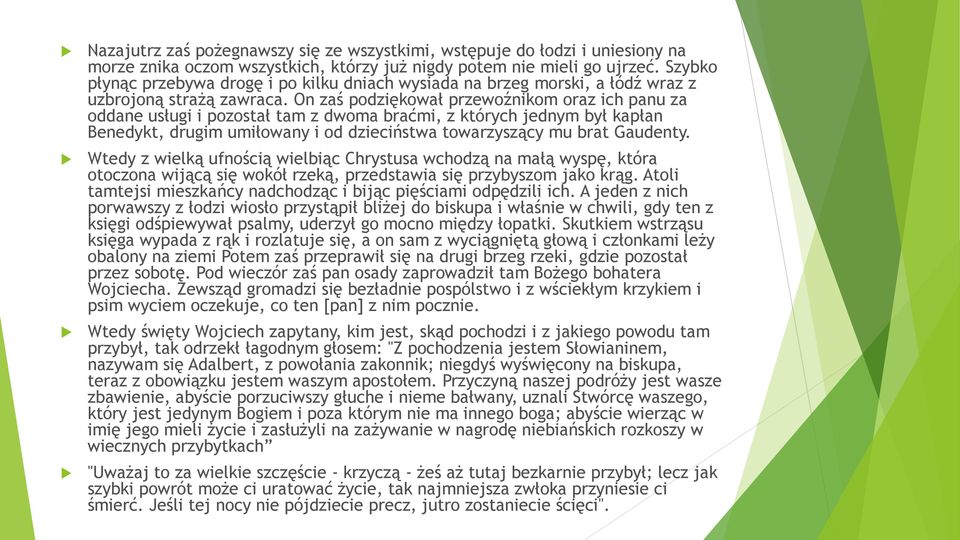 On zaś podziękował przewoźnikom oraz ich panu za oddane usługi i pozostał tam z dwoma braćmi, z których jednym był kapłan Benedykt, drugim umiłowany i od dzieciństwa towarzyszący mu brat Gaudenty.