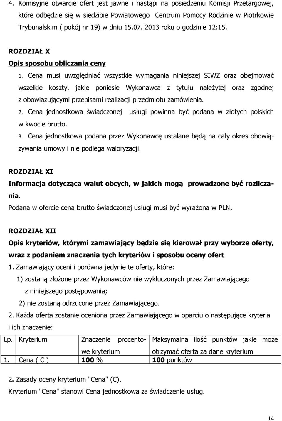 Cena musi uwzględniać wszystkie wymagania niniejszej SIWZ oraz obejmować wszelkie koszty, jakie poniesie Wykonawca z tytułu należytej oraz zgodnej z obowiązującymi przepisami realizacji przedmiotu