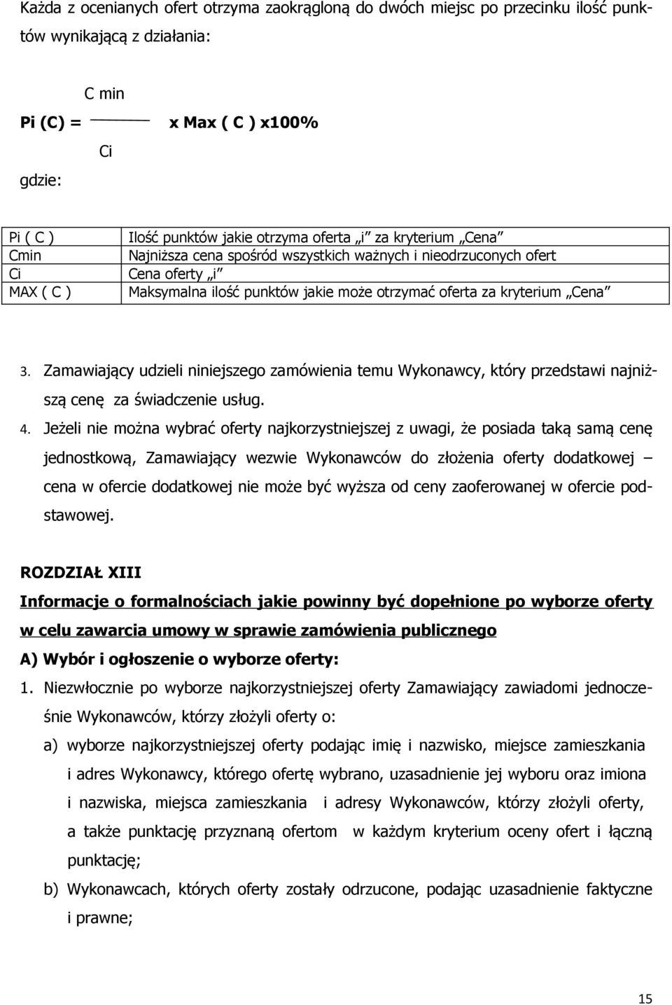 Zamawiający udzieli niniejszego zamówienia temu Wykonawcy, który przedstawi najniższą cenę za świadczenie usług. 4.