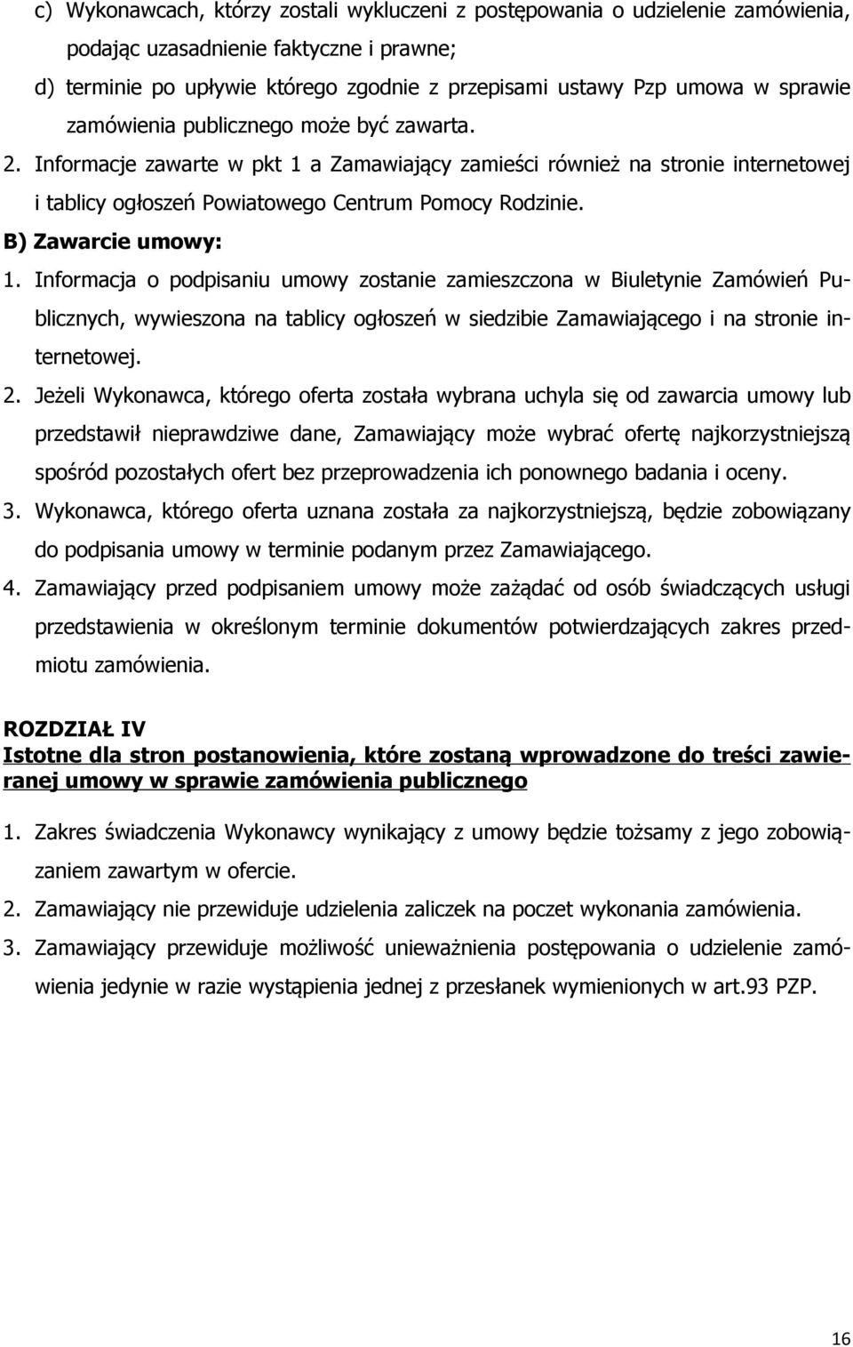 B) Zawarcie umowy: 1. Informacja o podpisaniu umowy zostanie zamieszczona w Biuletynie Zamówień Publicznych, wywieszona na tablicy ogłoszeń w siedzibie Zamawiającego i na stronie internetowej. 2.