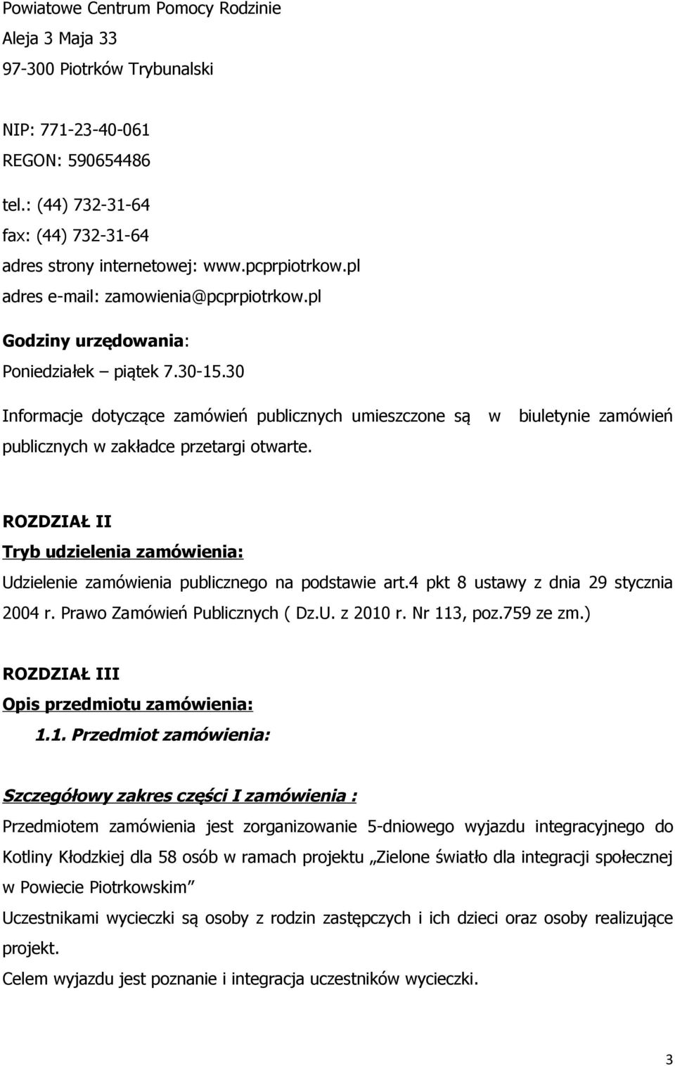 30 Informacje dotyczące zamówień publicznych umieszczone są w biuletynie zamówień publicznych w zakładce przetargi otwarte.