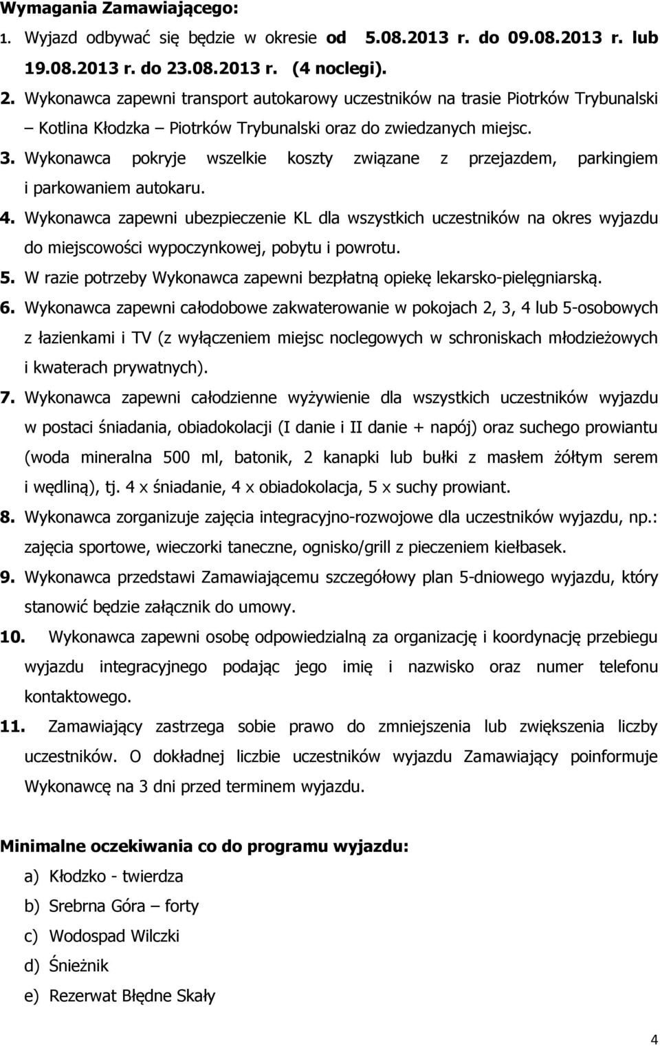 Wykonawca pokryje wszelkie koszty związane z przejazdem, parkingiem i parkowaniem autokaru. 4.