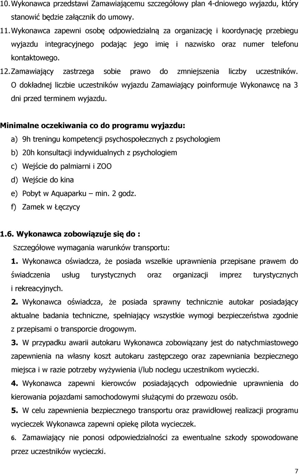 Zamawiający zastrzega sobie prawo do zmniejszenia liczby uczestników. O dokładnej liczbie uczestników wyjazdu Zamawiający poinformuje Wykonawcę na 3 dni przed terminem wyjazdu.