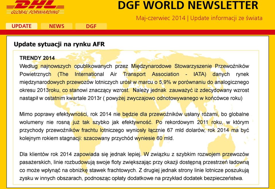 Należy jednak zauważyć iż zdecydowany wzrost nastąpił w ostatnim kwartale 2013r ( powyżej zwyczajowo odnotowywanego w końcówce roku) Mimo poprawy efektywności, rok 2014 nie będzie dla przewoźników