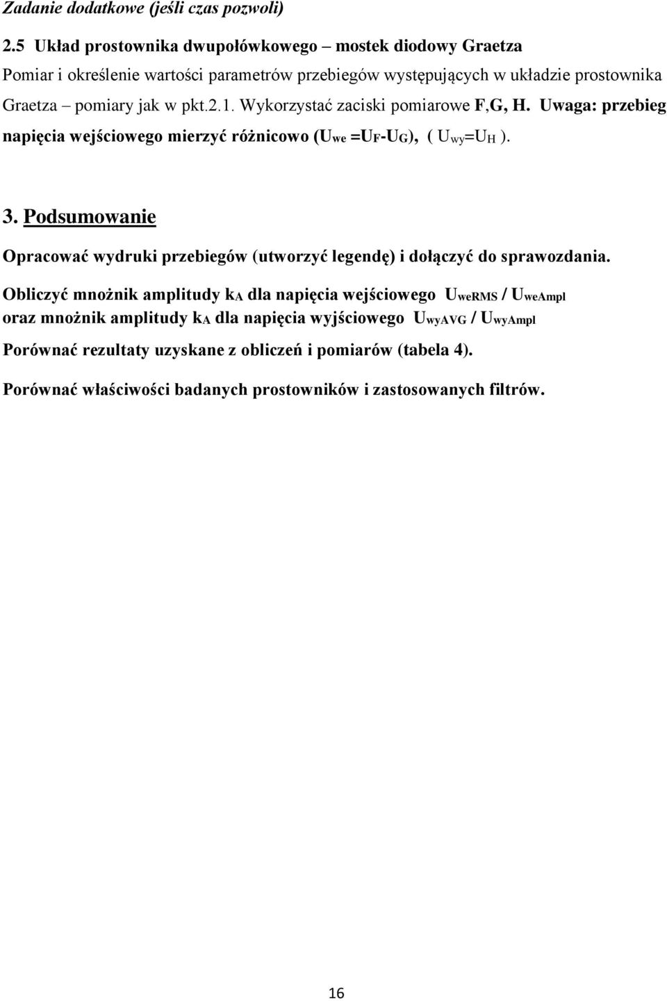 Wykorzystać zaciski pomiarowe F,G, H. Uwaga: przebieg napięcia wejściowego mierzyć różnicowo (Uwe =UF-UG), ( Uwy=UH ). 3.