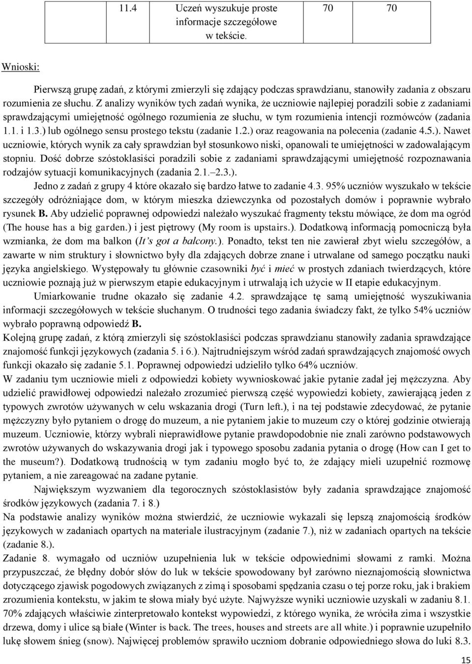 3.) lub ogólnego sensu prostego tekstu (zadanie 1.2.) oraz reagowania na polecenia (zadanie 4.5.). Nawet uczniowie, których wynik za cały sprawdzian był stosunkowo niski, opanowali te umiejętności w zadowalającym stopniu.