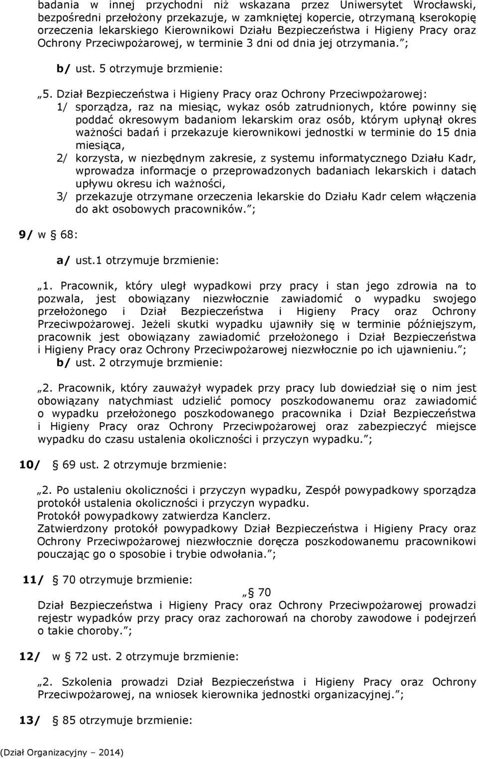 Dział Bezpieczeństwa i Higieny Pracy oraz Ochrony Przeciwpożarowej: 1/ sporządza, raz na miesiąc, wykaz osób zatrudnionych, które powinny się poddać okresowym badaniom lekarskim oraz osób, którym