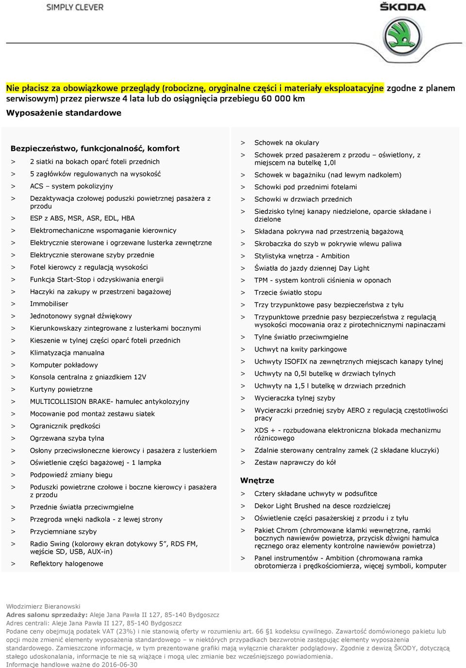 powietrznej pasażera z przodu > ESP z ABS, MSR, ASR, EDL, HBA > Elektromechaniczne wspomaganie kierownicy > Elektrycznie sterowane i ogrzewane lusterka zewnętrzne > Elektrycznie sterowane szyby