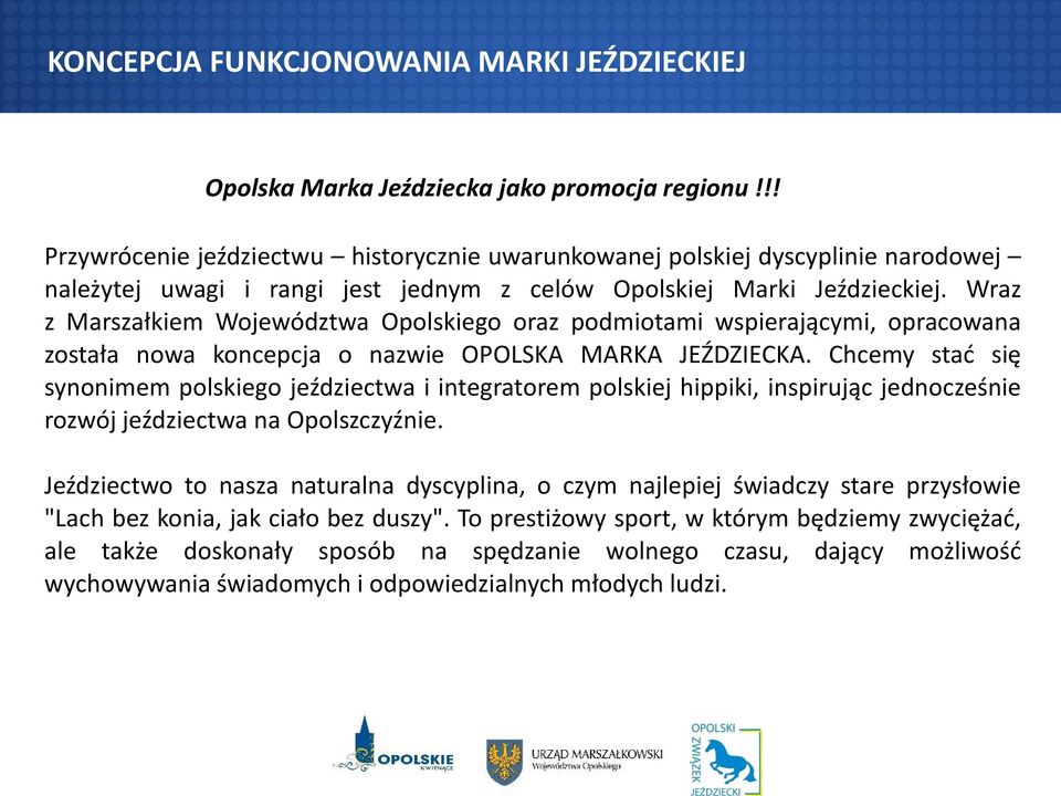 Wraz z Marszałkiem Województwa Opolskiego oraz podmiotami wspierającymi, opracowana została nowa koncepcja o nazwie OPOLSKA MARKA JEŹDZIECKA.