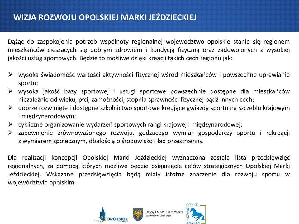 Będzie to możliwe dzięki kreacji takich cech regionu jak: wysoka świadomość wartości aktywności fizycznej wśród mieszkańców i powszechne uprawianie sportu; wysoka jakość bazy sportowej i usługi