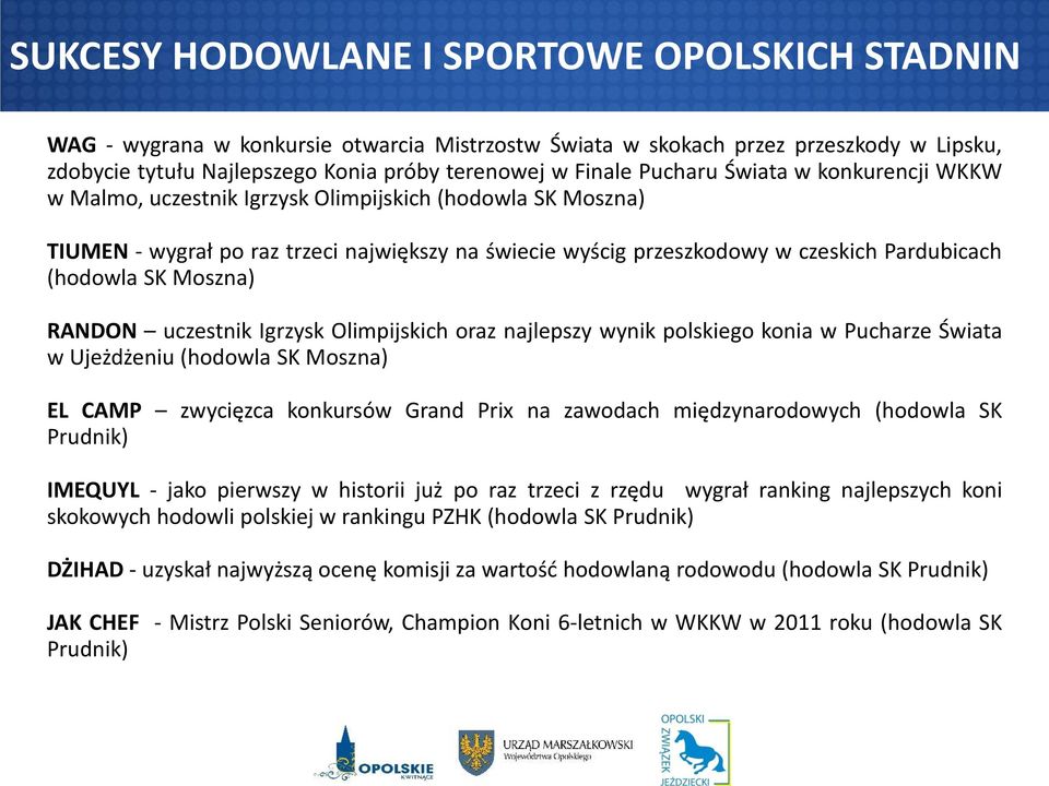 SK Moszna) RANDON uczestnik Igrzysk Olimpijskich oraz najlepszy wynik polskiego konia w Pucharze Świata w Ujeżdżeniu (hodowla SK Moszna) EL CAMP zwycięzca konkursów Grand Prix na zawodach