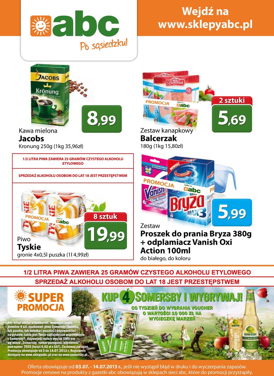 2013 Kawa mielona Jacobs Kronung 250g (1kg 35,96zł) 8,99 Zestaw kanapkowy Balcerzak 180g (1kg 15,80zł) 2 sztuki 5,69 1/2 LITRA PIWA ZAWIERA 25 GRAMÓW CZYSTEGO ALKOHOLU