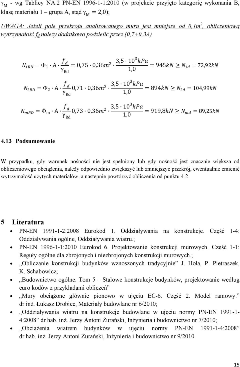 wytrzymałość f d należy dodatkowo podzielić przez (0,7+0,3A) Φ 1 A 0,75 0,36 γ 2 3,5 103 945 Rd 1,0 72,92 Φ 2 A 0,71 0,36 γ 2 3,5 103 894 Rd 1,0 104,99 Φ m A 0,73 0,36 γ 2 3,5 103 919,8 Rd 1,0 89,25