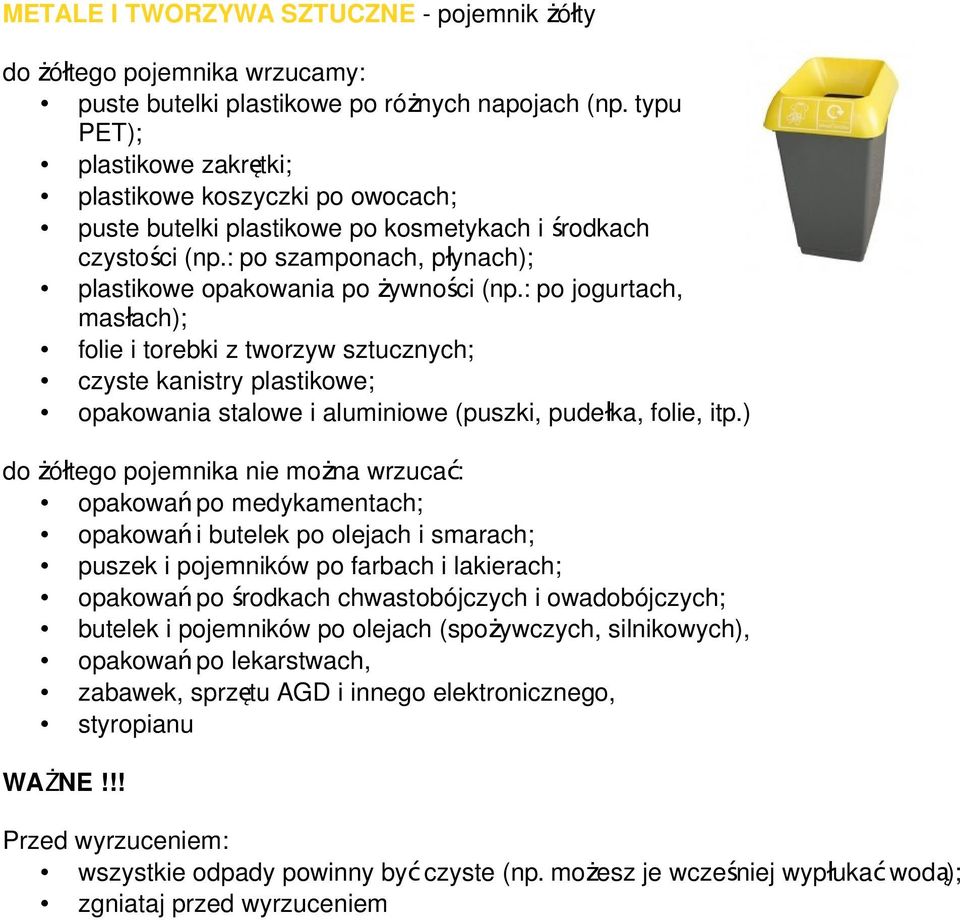 : po jogurtach, masłach); folie i torebki z tworzyw sztucznych; czyste kanistry plastikowe; opakowania stalowe i aluminiowe (puszki, pudełka, folie, itp.