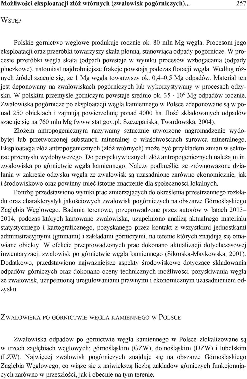 W procesie przeróbki węgla skała (odpad) powstaje w wyniku procesów wzbogacania (odpady płuczkowe), natomiast najdrobniejsze frakcje powstają podczas flotacji węgla.