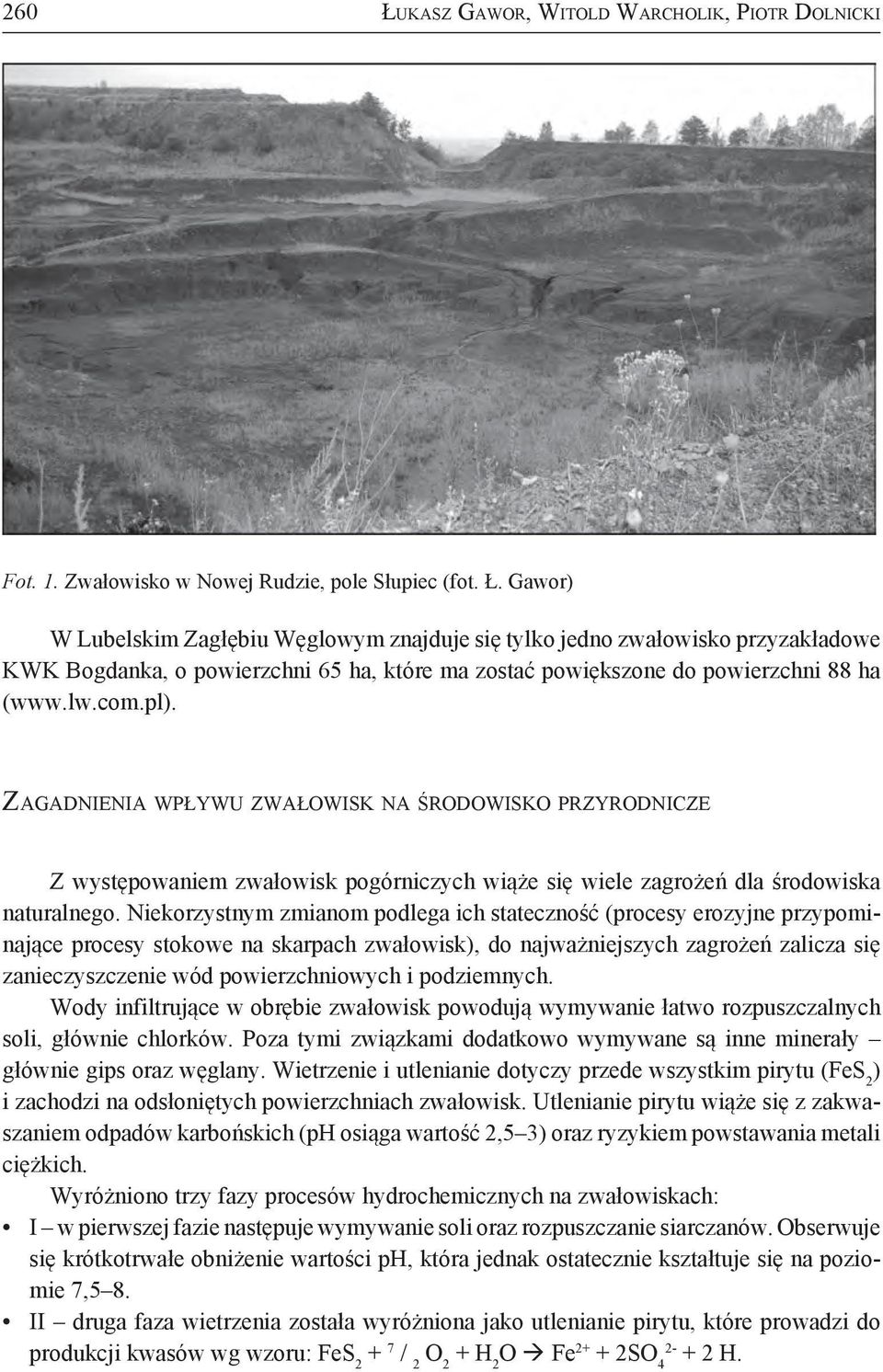 Niekorzystnym zmianom podlega ich stateczność (procesy erozyjne przypominające procesy stokowe na skarpach zwałowisk), do najważniejszych zagrożeń zalicza się zanieczyszczenie wód powierzchniowych i