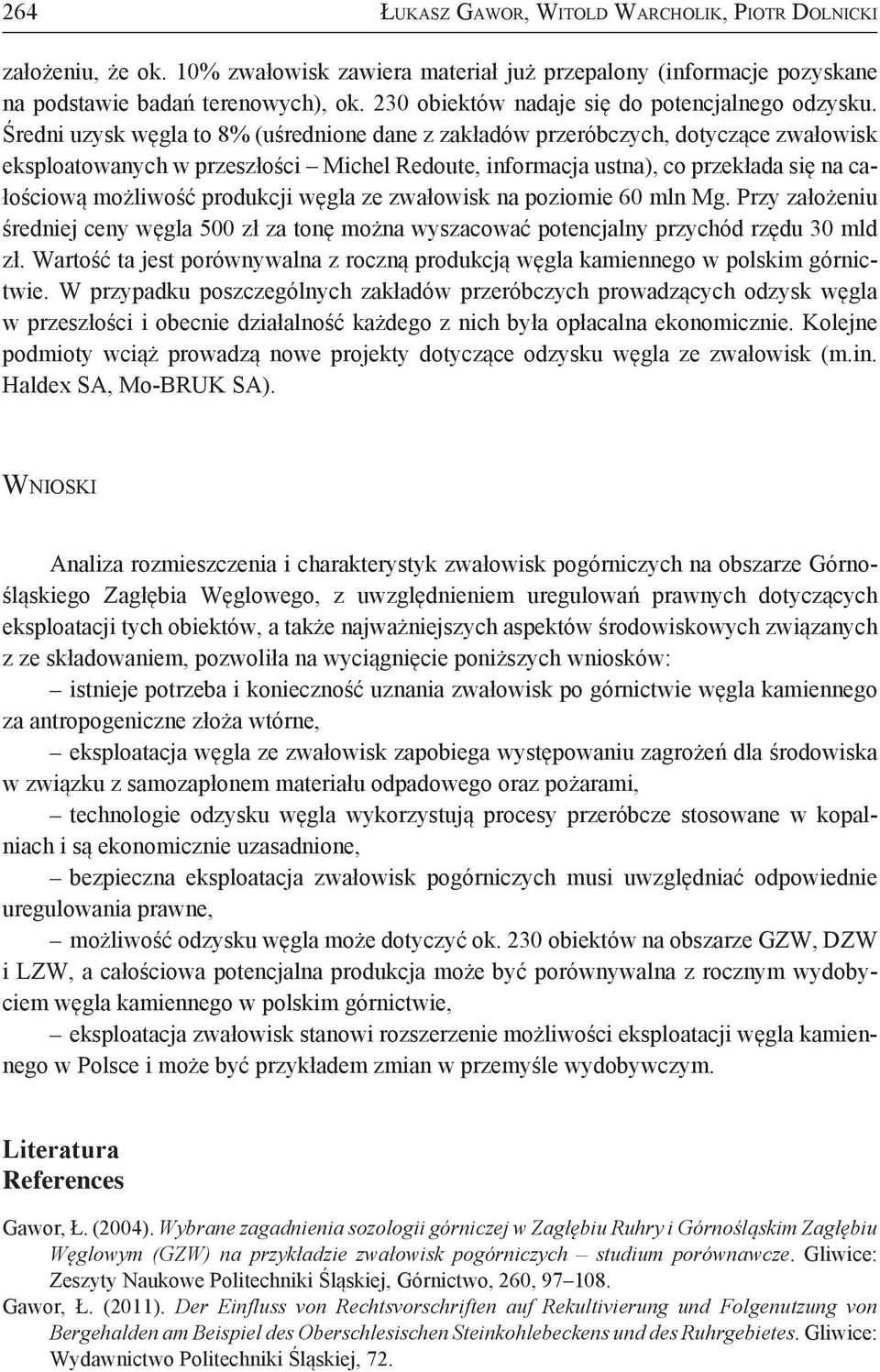 Średni uzysk węgla to 8% (uśrednione dane z zakładów przeróbczych, dotyczące zwałowisk eksploatowanych w przeszłości Michel Redoute, informacja ustna), co przekłada się na całościową możliwość