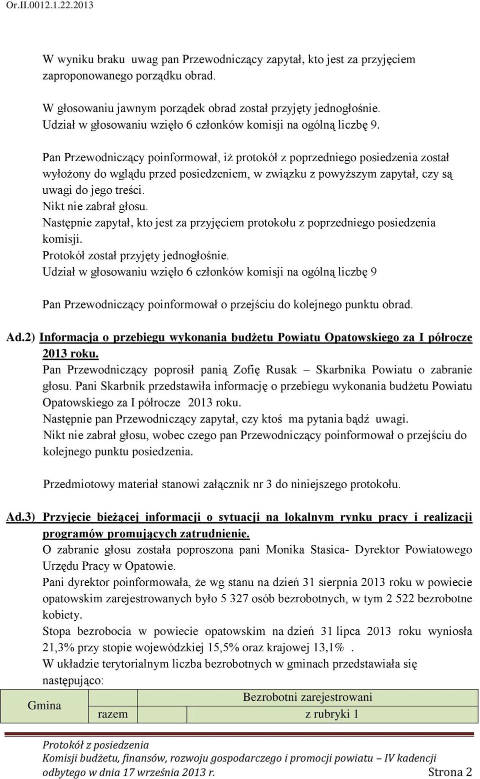 Pan Przewodniczący poinformował, iż protokół z poprzedniego posiedzenia został wyłożony do wglądu przed posiedzeniem, w związku z powyższym zapytał, czy są uwagi do jego treści. Nikt nie zabrał głosu.