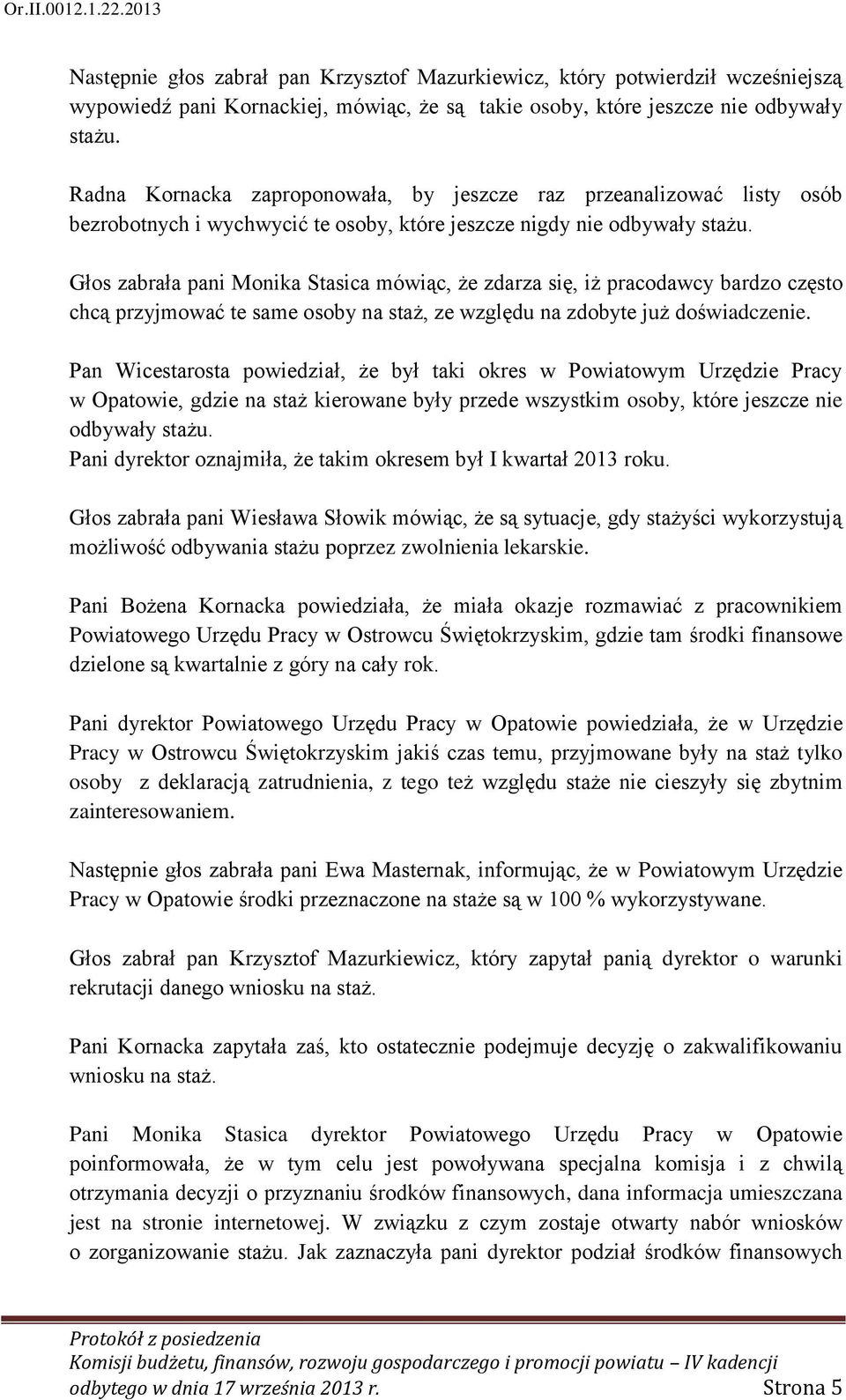 Głos zabrała pani Monika Stasica mówiąc, że zdarza się, iż pracodawcy bardzo często chcą przyjmować te same osoby na staż, ze względu na zdobyte już doświadczenie.