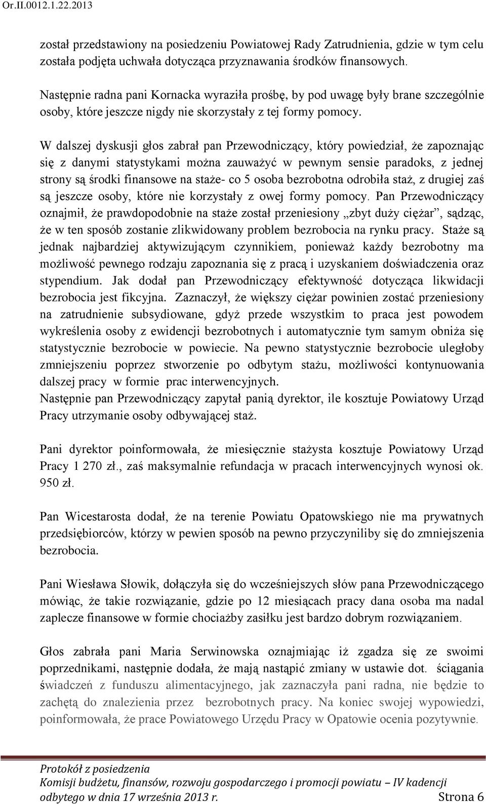 W dalszej dyskusji głos zabrał pan Przewodniczący, który powiedział, że zapoznając się z danymi statystykami można zauważyć w pewnym sensie paradoks, z jednej strony są środki finansowe na staże- co