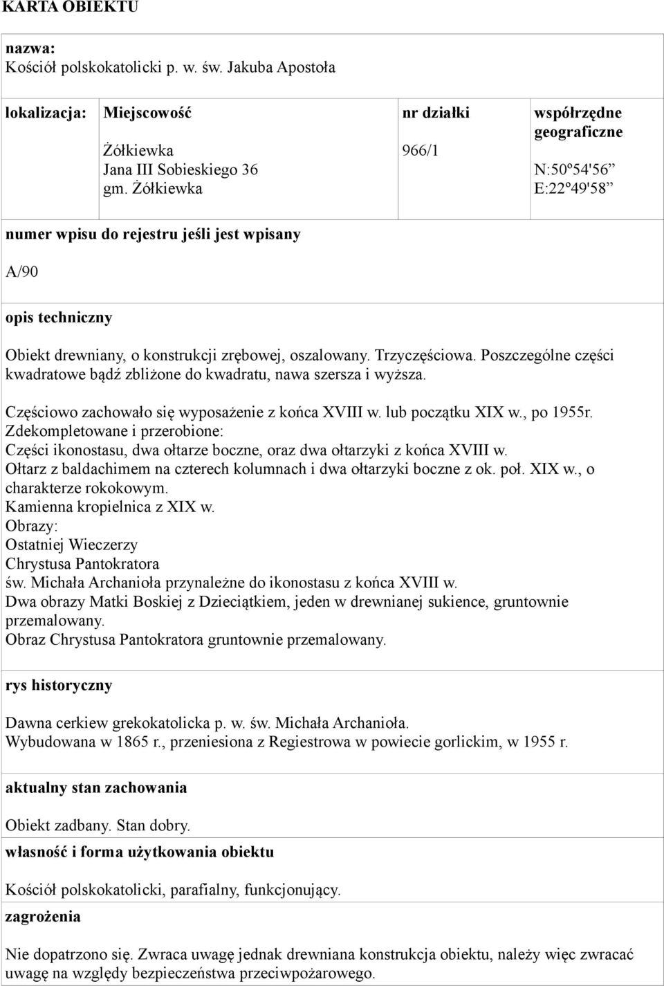 Trzyczęściowa. Poszczególne części kwadratowe bądź zbliżone do kwadratu, nawa szersza i wyższa. Częściowo zachowało się wyposażenie z końca XVIII w. lub początku XIX w., po 1955r.