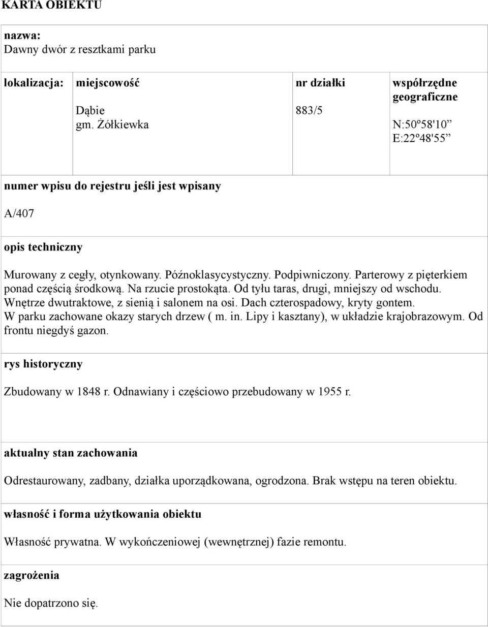 Podpiwniczony. Parterowy z pięterkiem ponad częścią środkową. Na rzucie prostokąta. Od tyłu taras, drugi, mniejszy od wschodu. Wnętrze dwutraktowe, z sienią i salonem na osi.