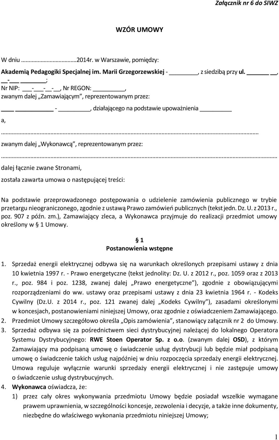 .. dalej łącznie zwane Stronami, została zawarta umowa o następującej treści: Na podstawie przeprowadzonego postępowania o udzielenie zamówienia publicznego w trybie przetargu nieograniczonego,