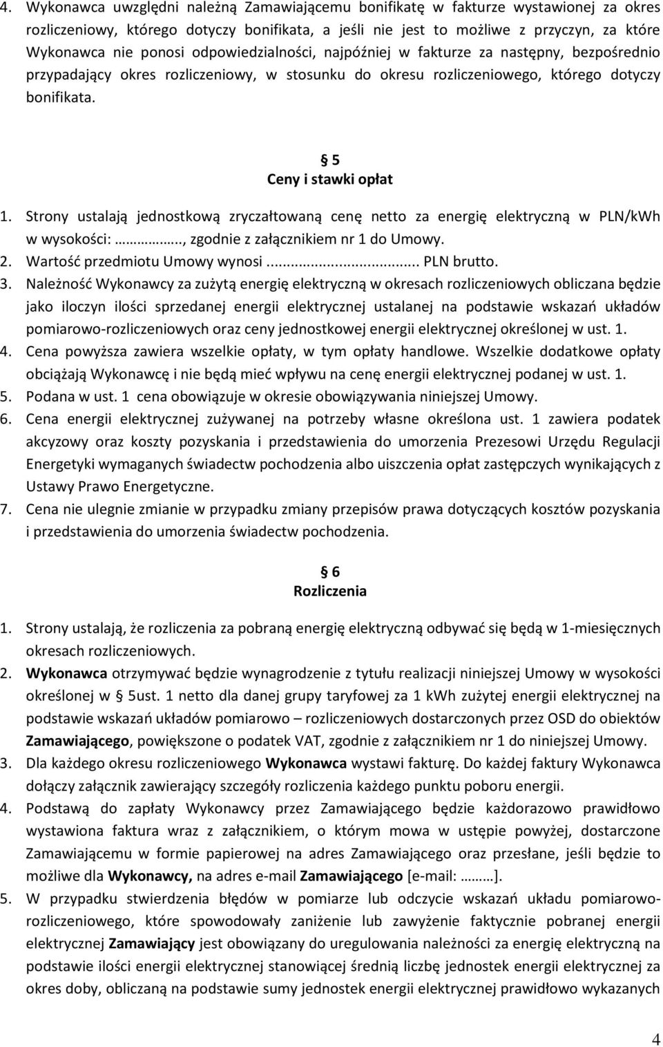 Strony ustalają jednostkową zryczałtowaną cenę netto za energię elektryczną w PLN/kWh w wysokości:..., zgodnie z załącznikiem nr 1 do Umowy. 2. Wartość przedmiotu Umowy wynosi... PLN brutto. 3.
