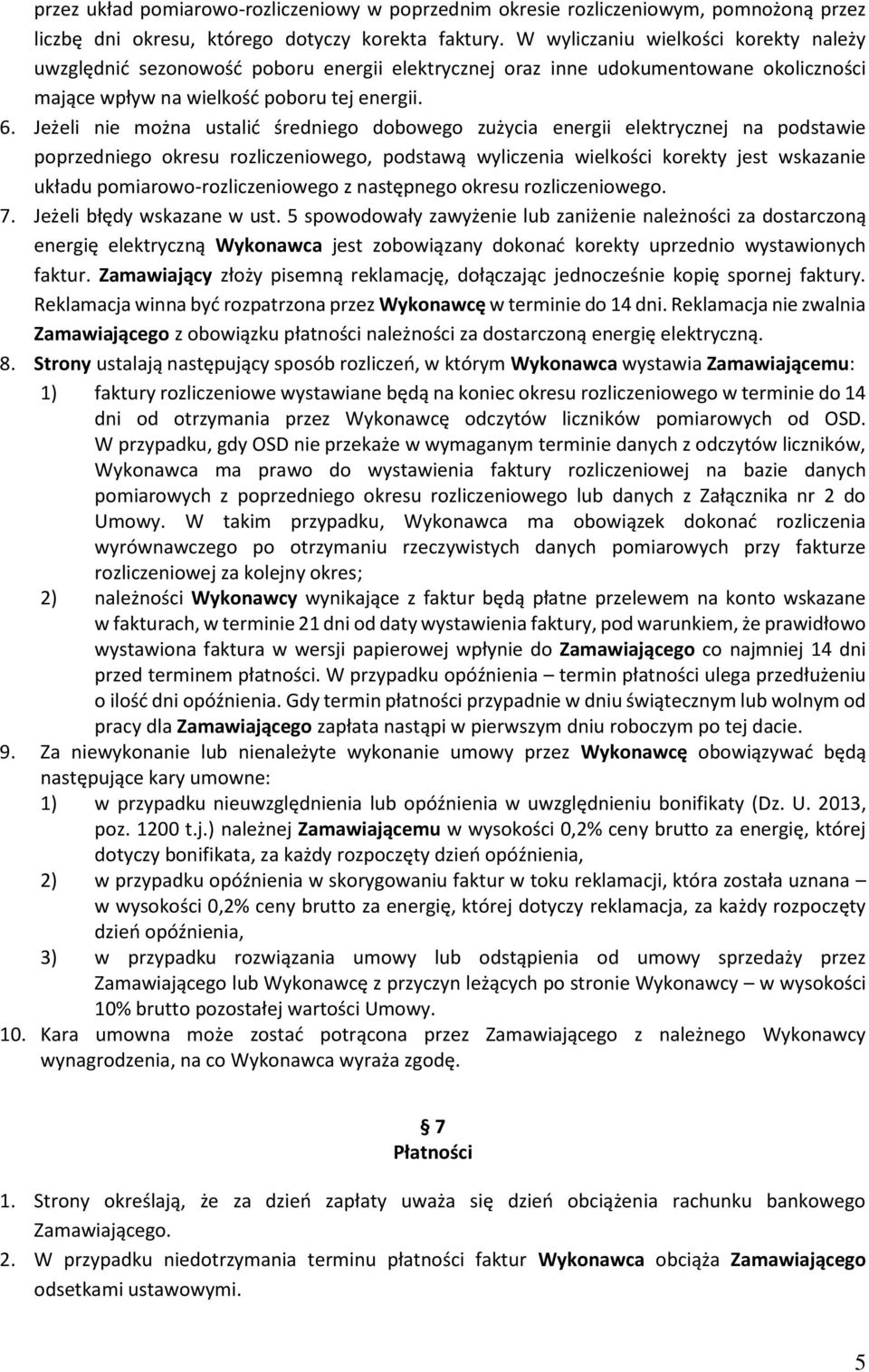 Jeżeli nie można ustalić średniego dobowego zużycia energii elektrycznej na podstawie poprzedniego okresu rozliczeniowego, podstawą wyliczenia wielkości korekty jest wskazanie układu
