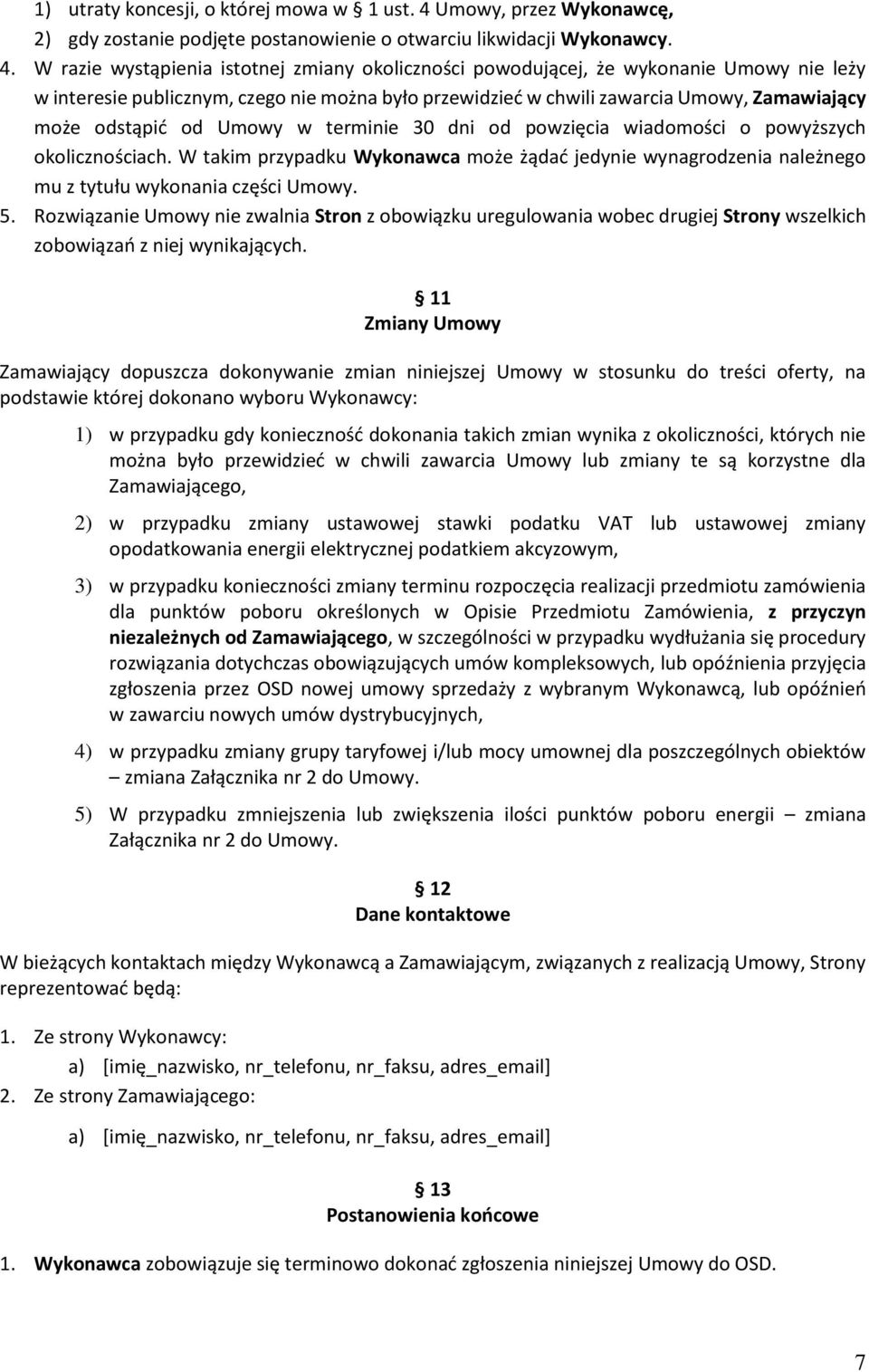W razie wystąpienia istotnej zmiany okoliczności powodującej, że wykonanie Umowy nie leży w interesie publicznym, czego nie można było przewidzieć w chwili zawarcia Umowy, Zamawiający może odstąpić