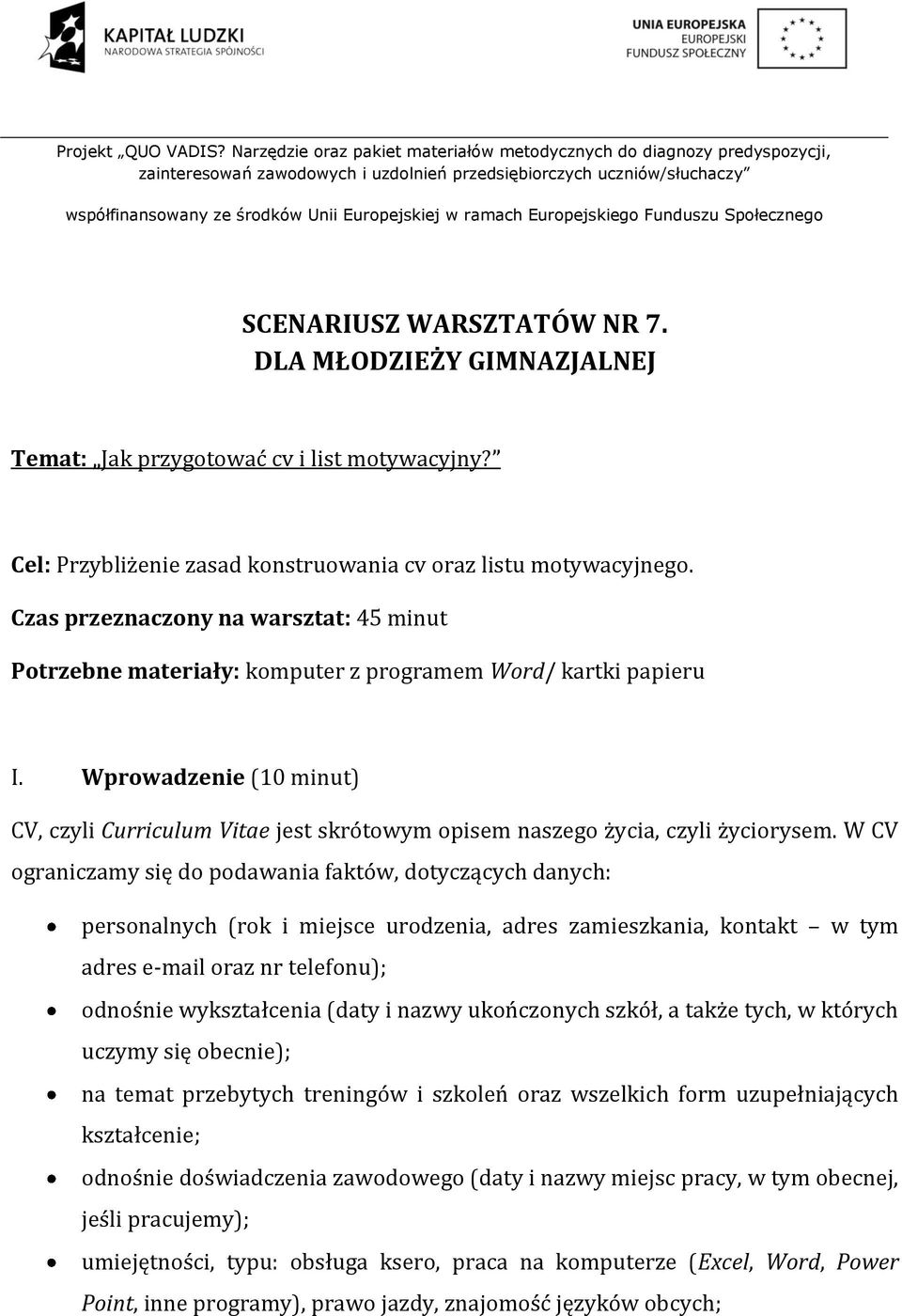 Wprowadzenie (10 minut) CV, czyli Curriculum Vitae jest skrótowym opisem naszego życia, czyli życiorysem.