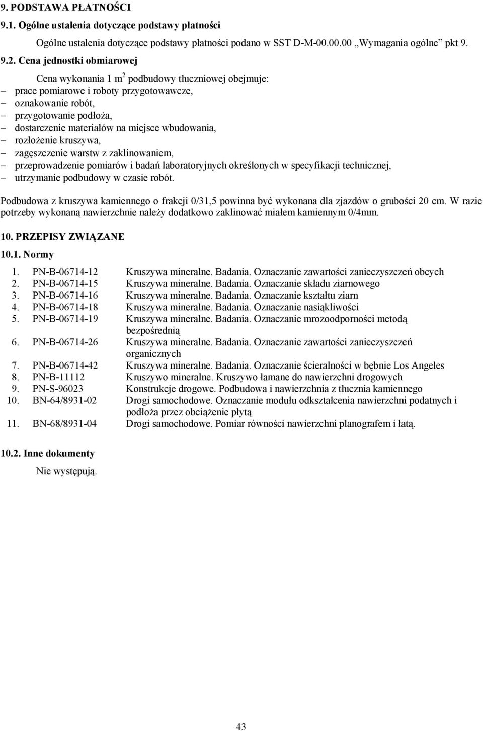 wbudowania, rozłożenie kruszywa, zagęszczenie warstw z zaklinowaniem, przeprowadzenie pomiarów i badań laboratoryjnych określonych w specyfikacji technicznej, utrzymanie podbudowy w czasie robót.