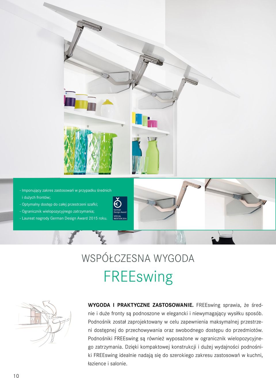 Podnośnik został zaprojektowany w celu zapewnienia maksymalnej przestrzeni dostępnej do przechowywania oraz swobodnego dostępu do przedmiotów.