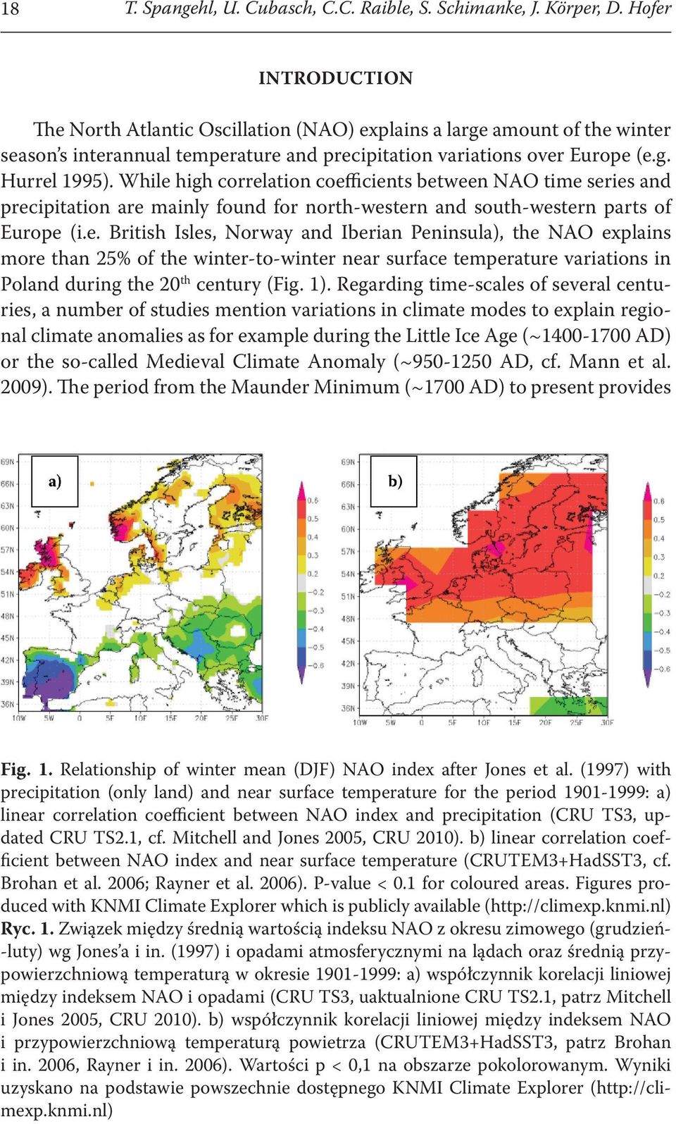 While high correlation coefficients between NAO time series and precipitation are mainly found for north-western and south-western parts of Europe (i.e. British Isles, Norway and Iberian Peninsula), the NAO explains more than 25% of the winter-to-winter near surface temperature variations in Poland during the 20 th century (Fig.