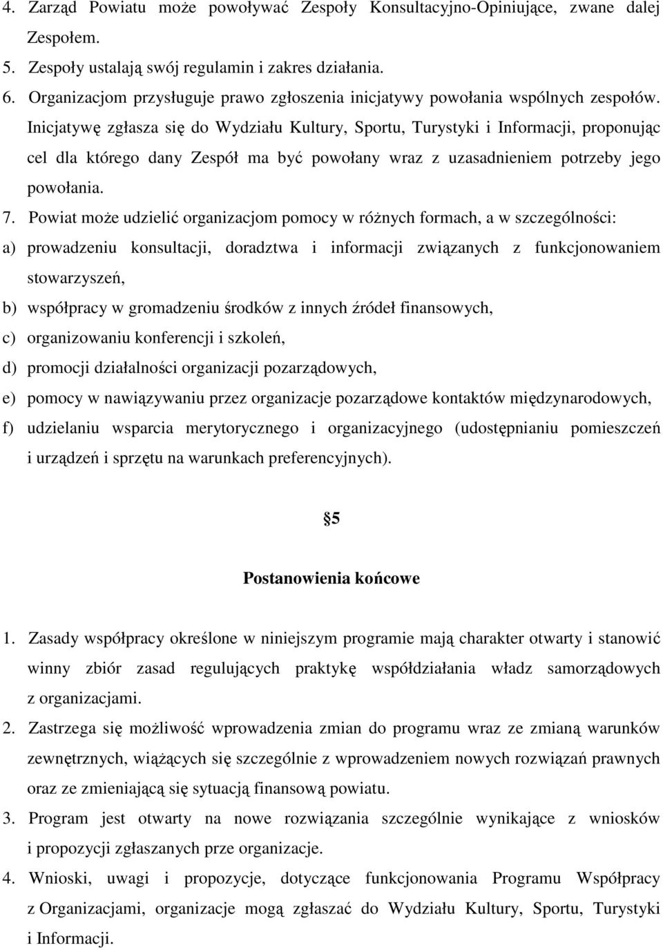 Inicjatywę zgłasza się do Wydziału Kultury, Sportu, Turystyki i Informacji, proponując cel dla którego dany Zespół ma być powołany wraz z uzasadnieniem potrzeby jego powołania. 7.