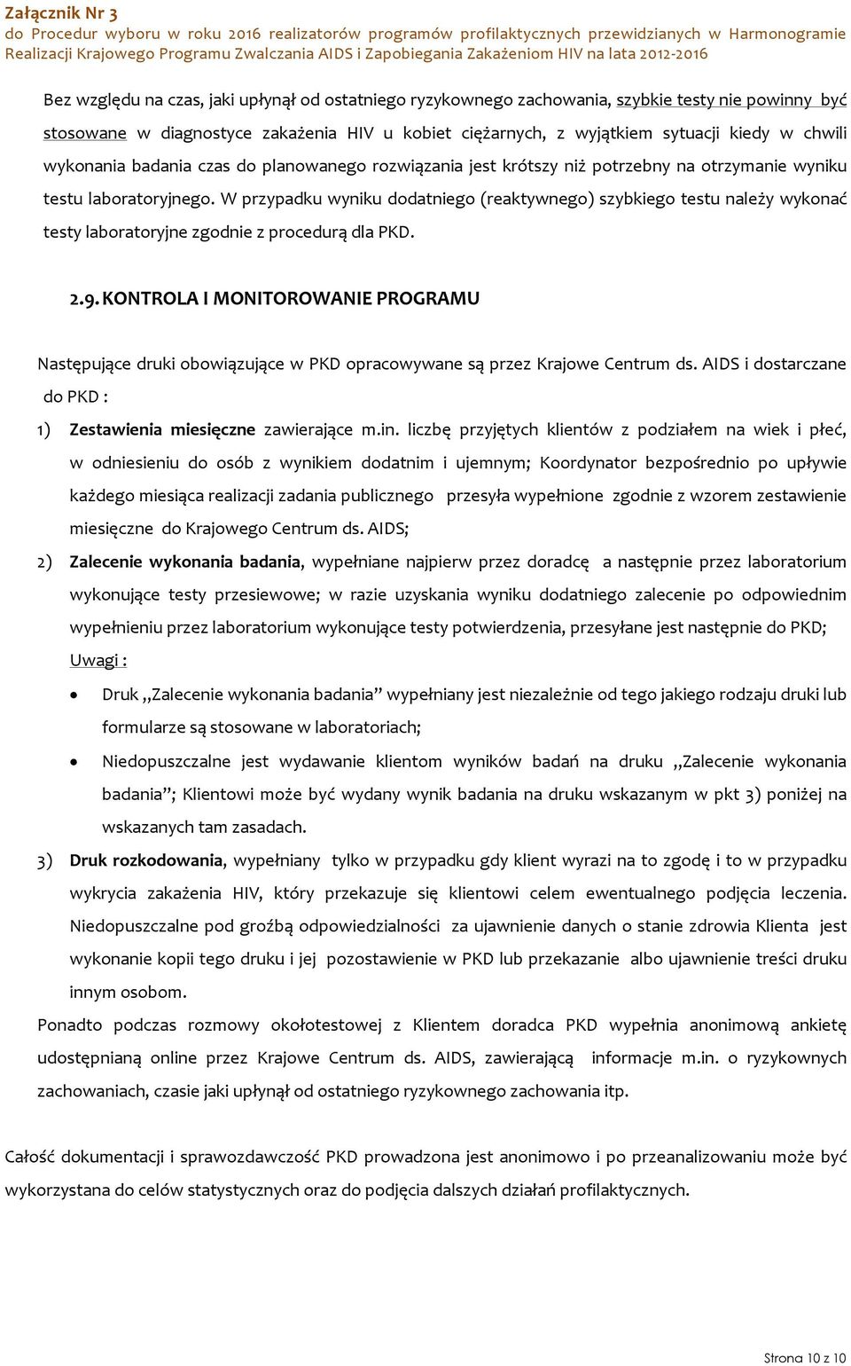 W przypadku wyniku dodatniego (reaktywnego) szybkiego testu należy wykonać testy laboratoryjne zgodnie z procedurą dla PKD. 2.9.