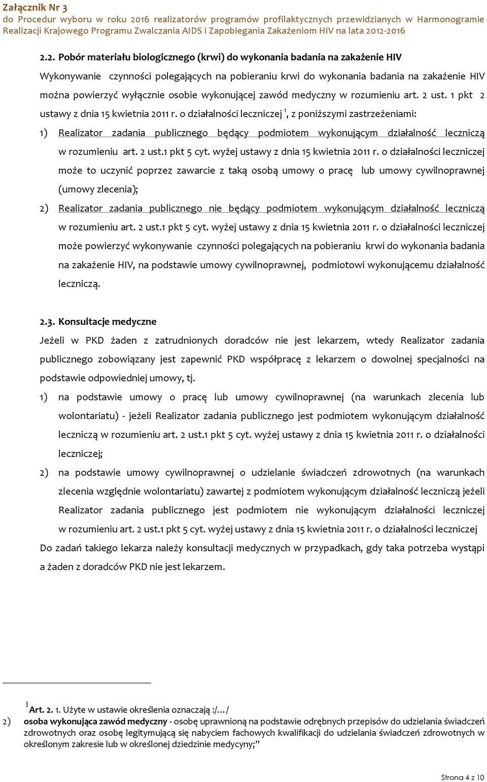 o działalności leczniczej 1, z poniższymi zastrzeżeniami: 1) Realizator zadania publicznego będący podmiotem wykonującym działalność leczniczą w rozumieniu art. 2 ust.1 pkt 5 cyt.